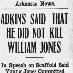 Headline "Adkins said that he did not kill William Jones in speech on Scaffold said young Jones committed the deed"